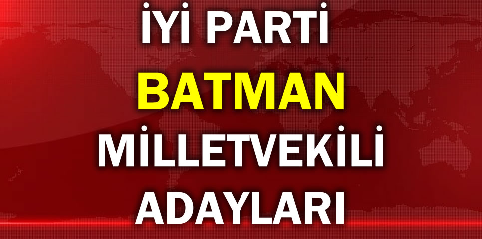 İYİ PARTİ BATMAN MİLLETVEKİLİ ADAY LİSTESİ